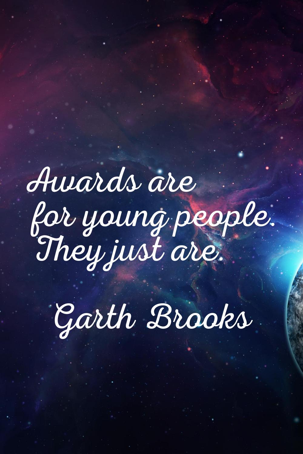 Awards are for young people. They just are.