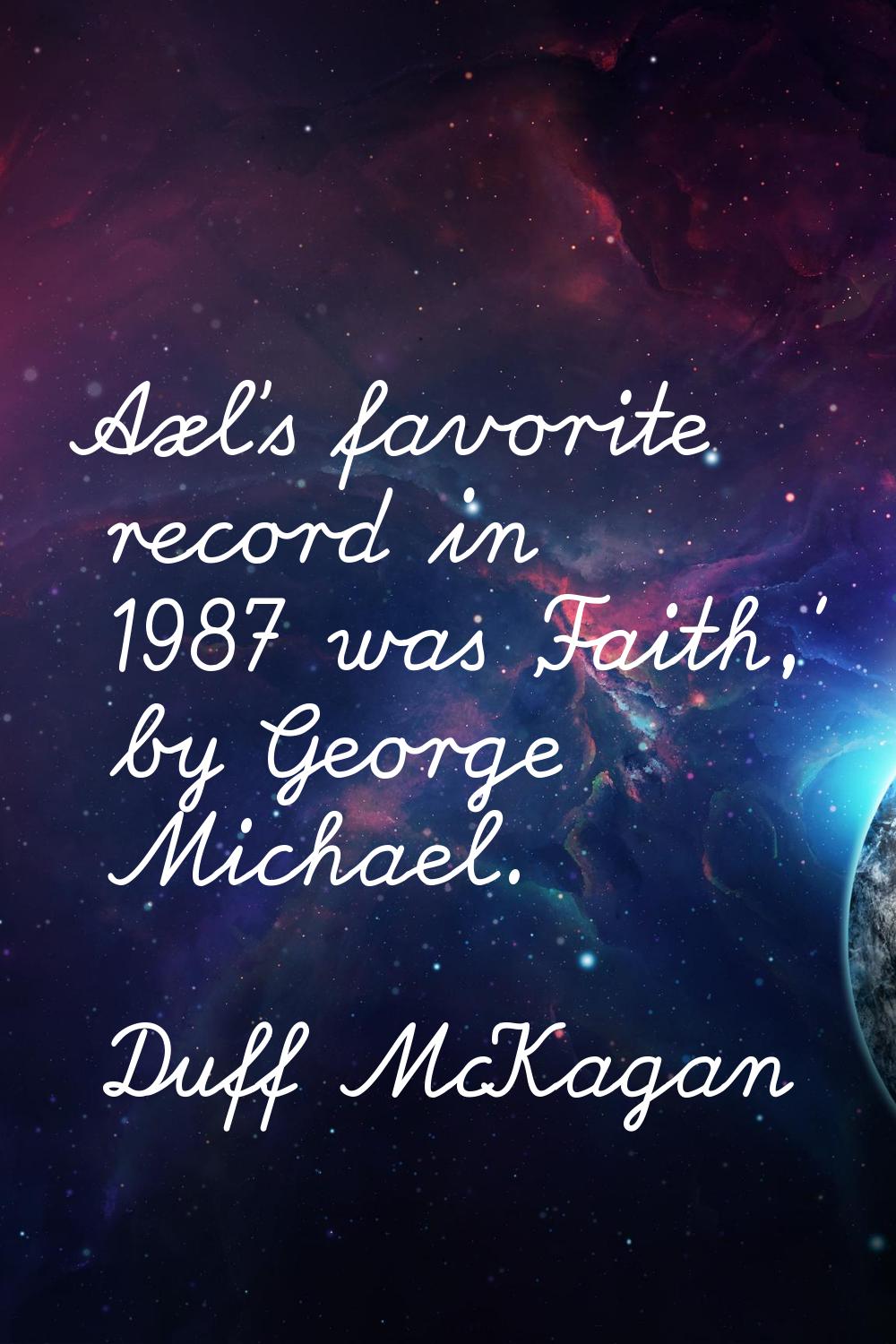 Axl's favorite record in 1987 was 'Faith,' by George Michael.