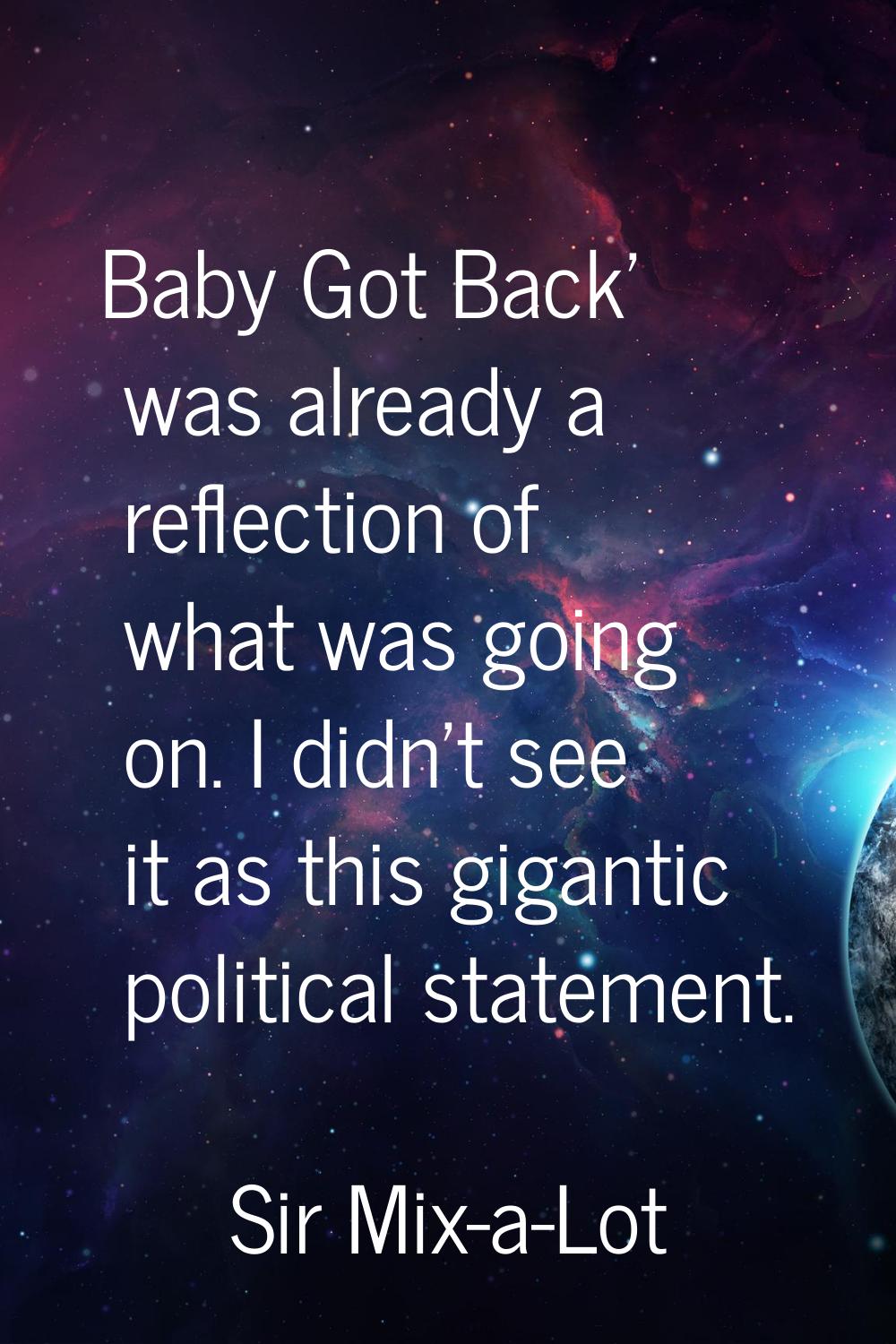 Baby Got Back' was already a reflection of what was going on. I didn't see it as this gigantic poli