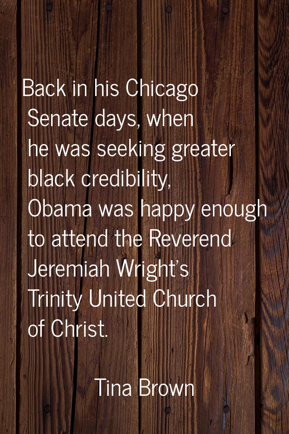 Back in his Chicago Senate days, when he was seeking greater black credibility, Obama was happy eno