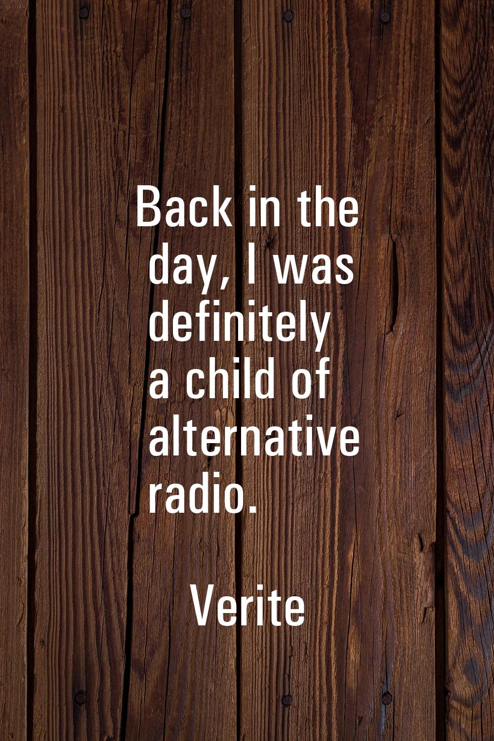 Back in the day, I was definitely a child of alternative radio.