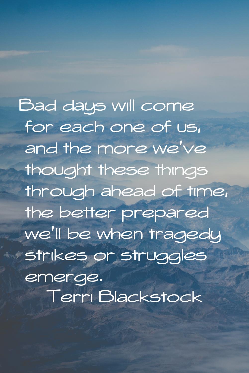 Bad days will come for each one of us, and the more we've thought these things through ahead of tim