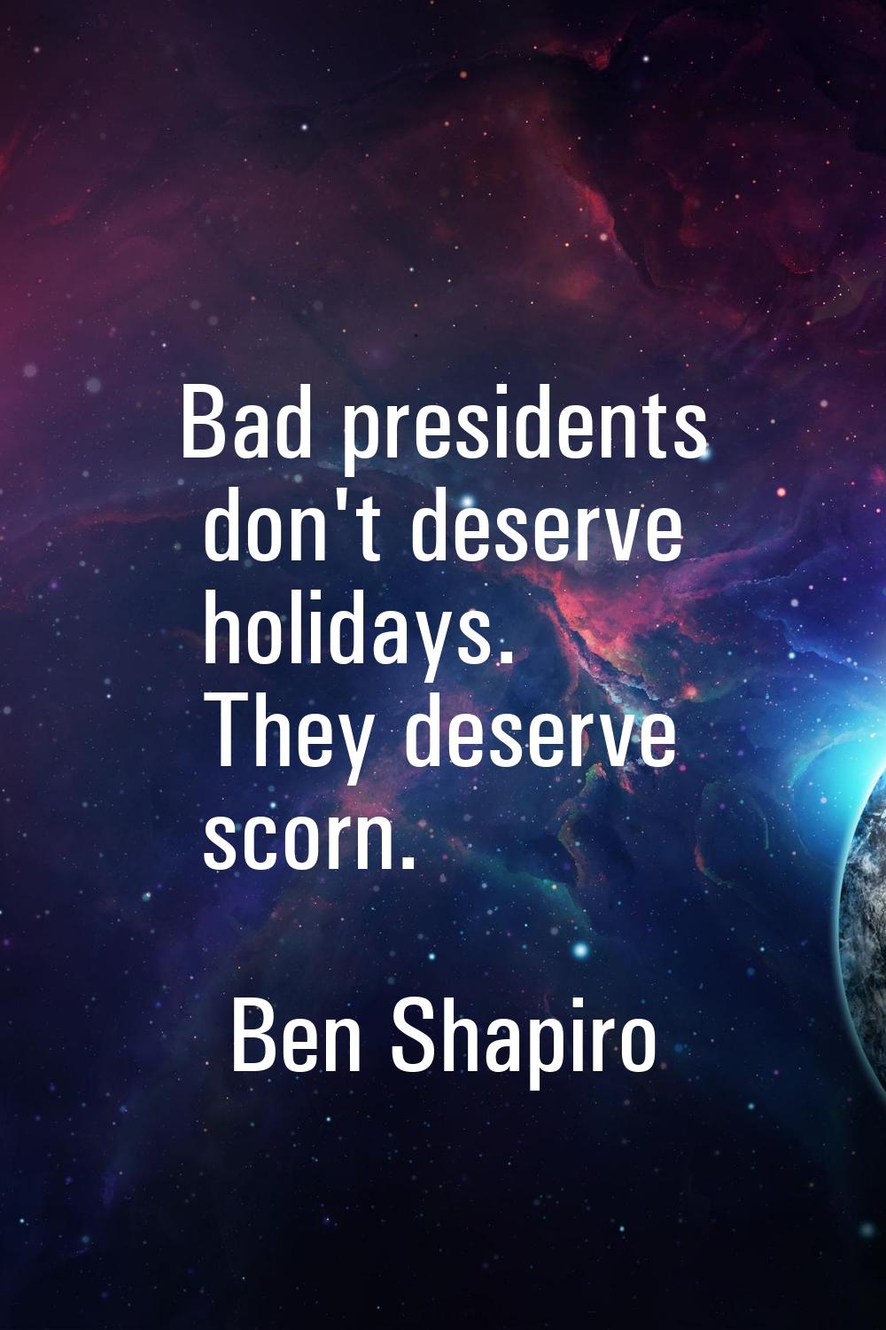 Bad presidents don't deserve holidays. They deserve scorn.