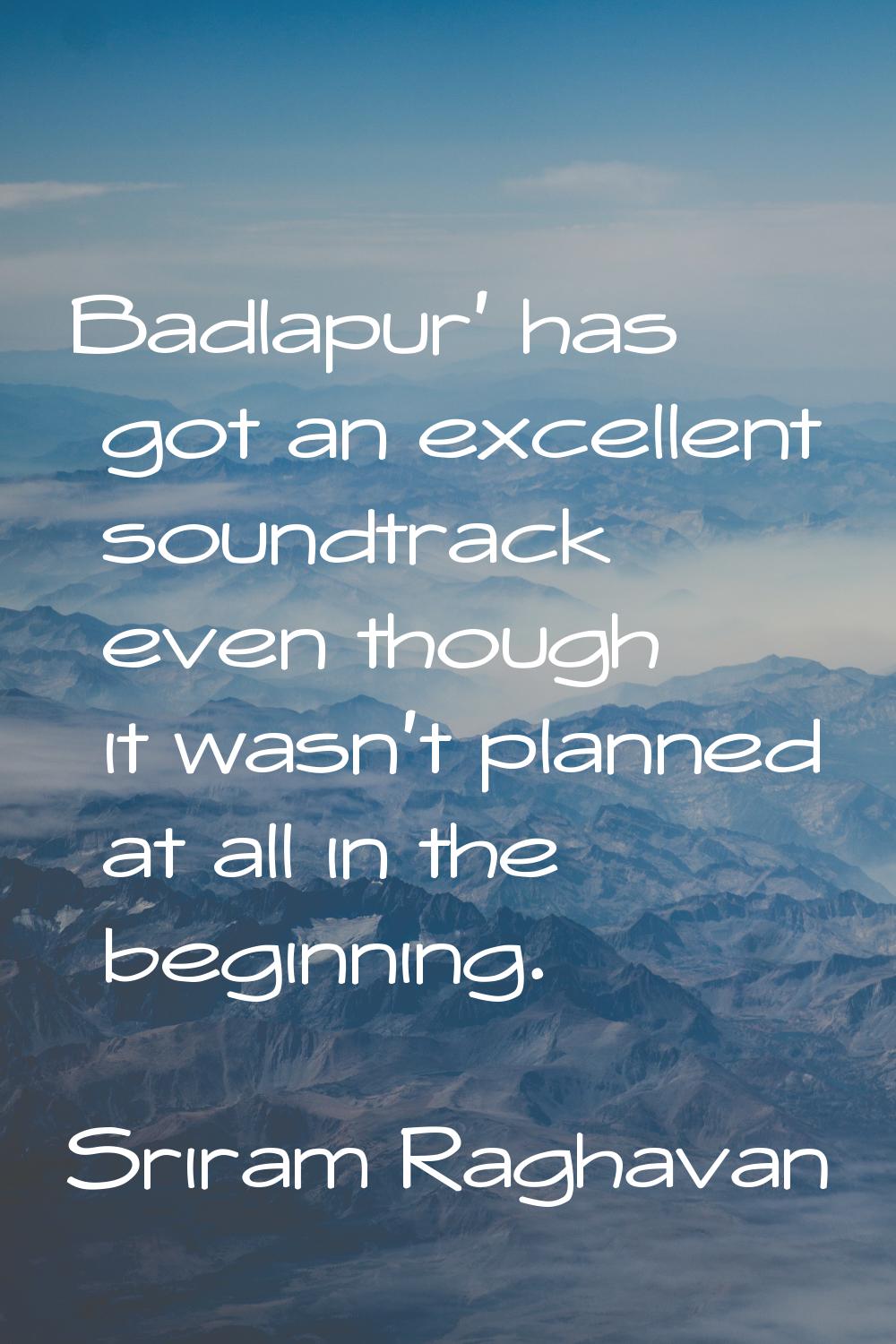 Badlapur' has got an excellent soundtrack even though it wasn’t planned at all in the beginning.
