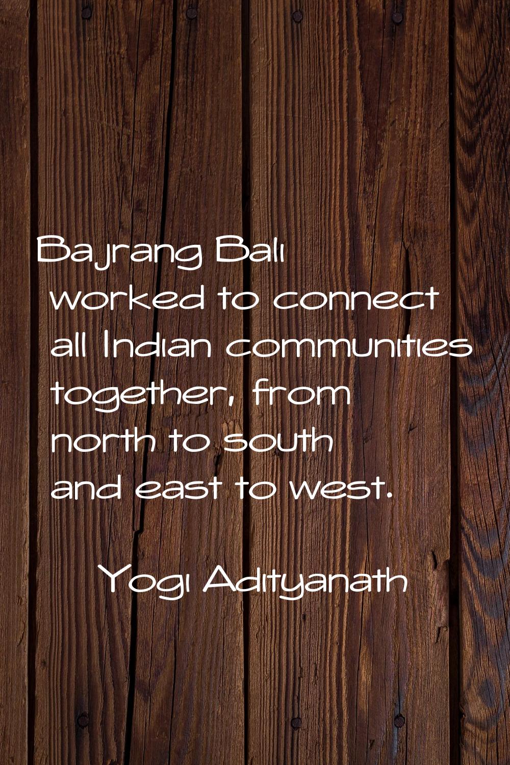 Bajrang Bali worked to connect all Indian communities together, from north to south and east to wes