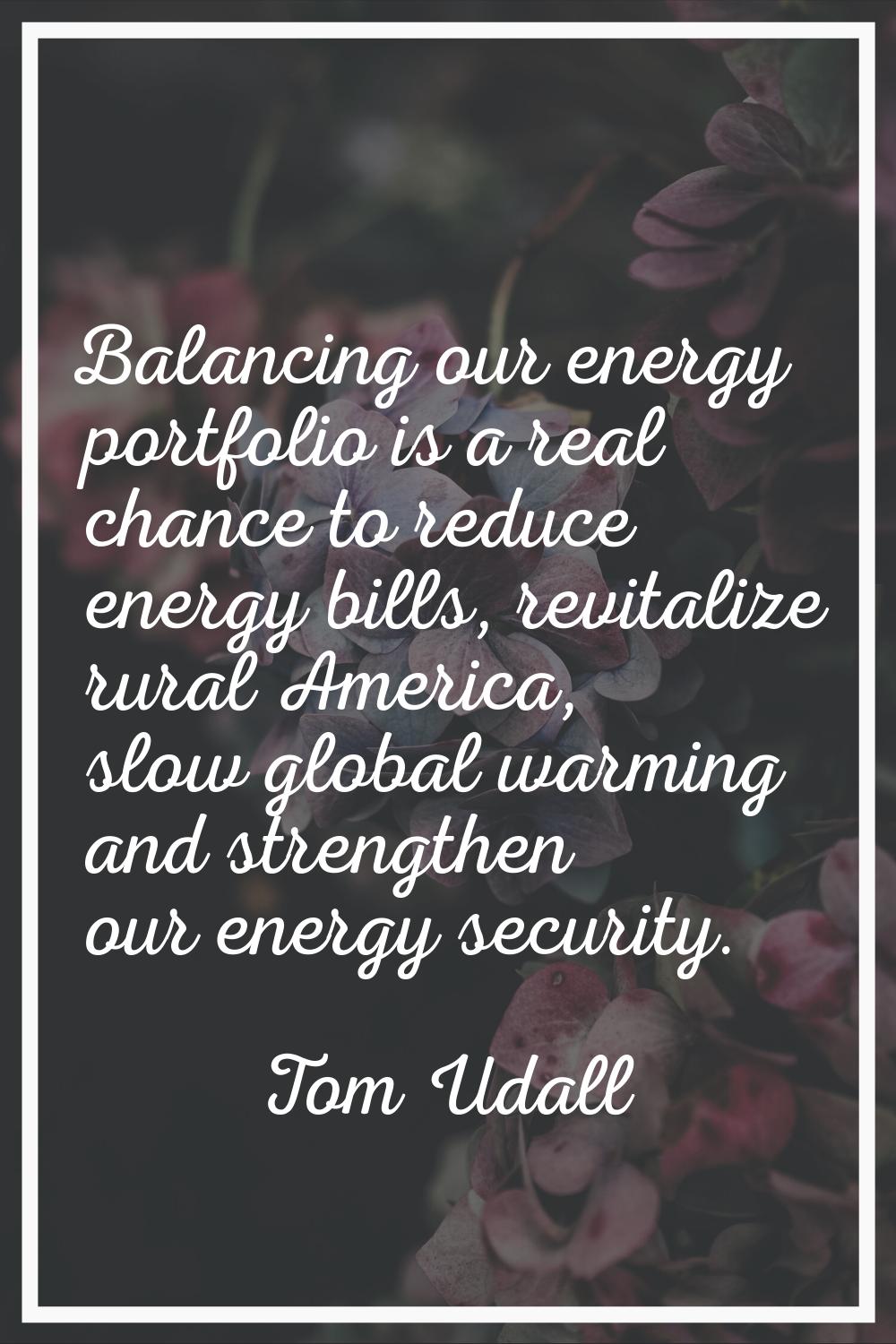 Balancing our energy portfolio is a real chance to reduce energy bills, revitalize rural America, s