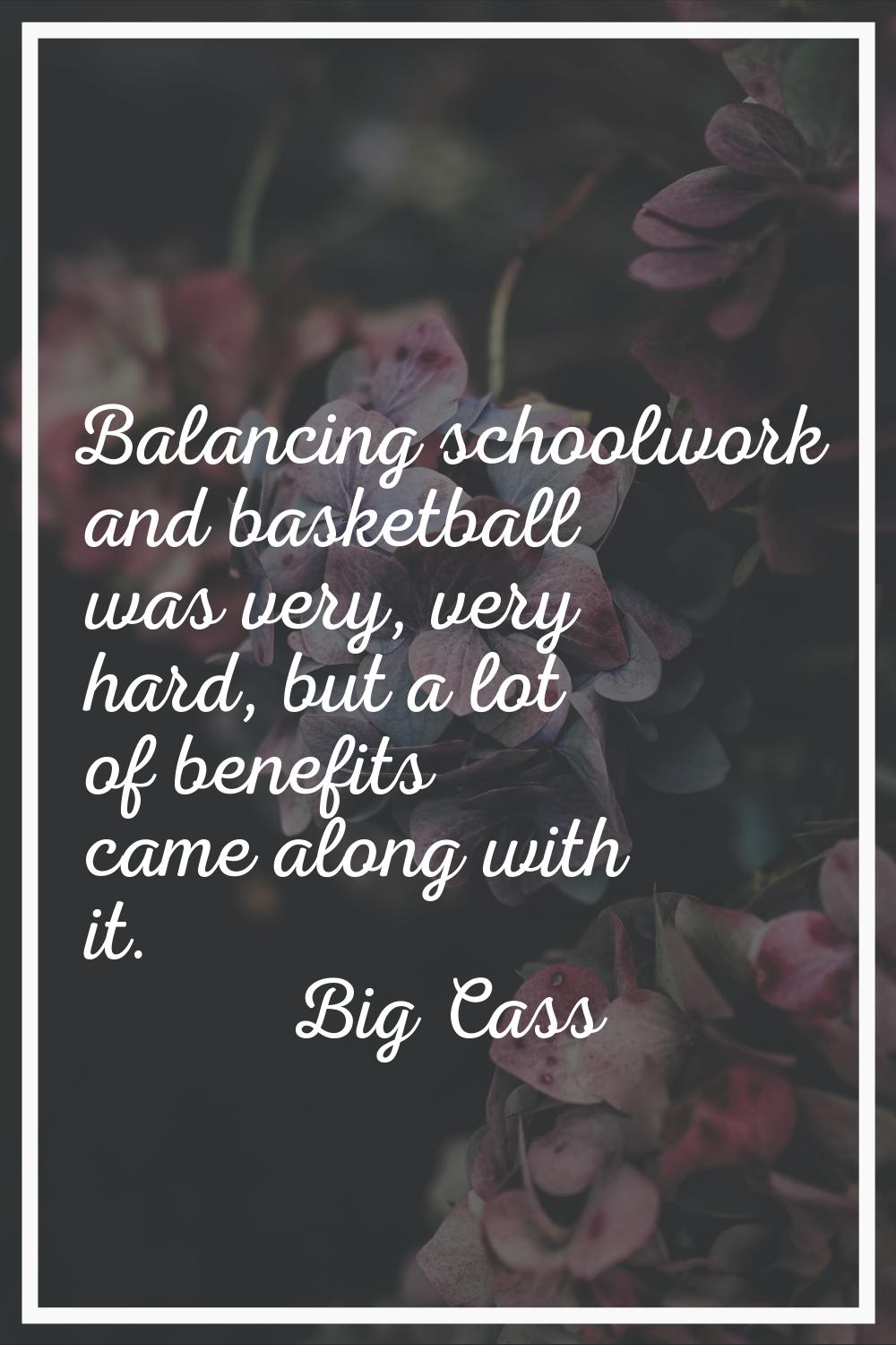 Balancing schoolwork and basketball was very, very hard, but a lot of benefits came along with it.