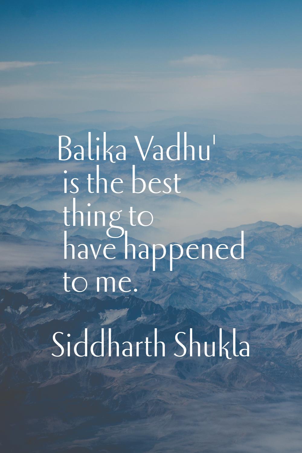 Balika Vadhu' is the best thing to have happened to me.