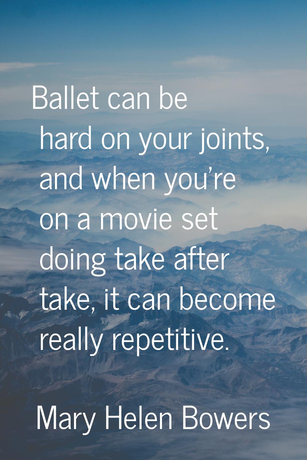 Ballet can be hard on your joints, and when you're on a movie set doing take after take, it can bec