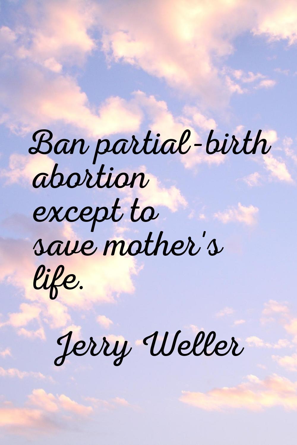 Ban partial-birth abortion except to save mother's life.