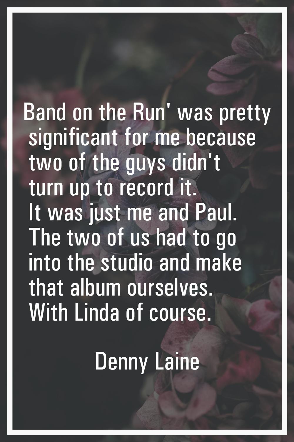 Band on the Run' was pretty significant for me because two of the guys didn't turn up to record it.