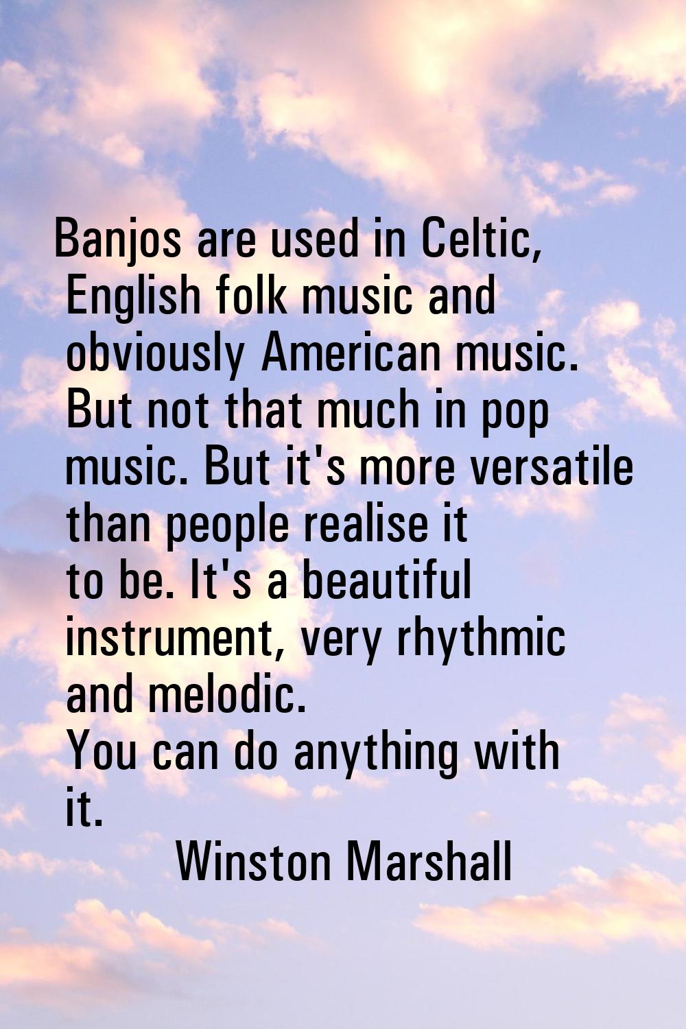Banjos are used in Celtic, English folk music and obviously American music. But not that much in po