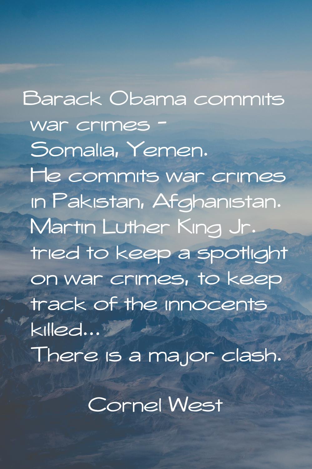 Barack Obama commits war crimes - Somalia, Yemen. He commits war crimes in Pakistan, Afghanistan. M