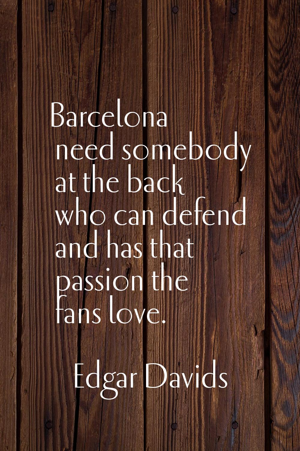 Barcelona need somebody at the back who can defend and has that passion the fans love.