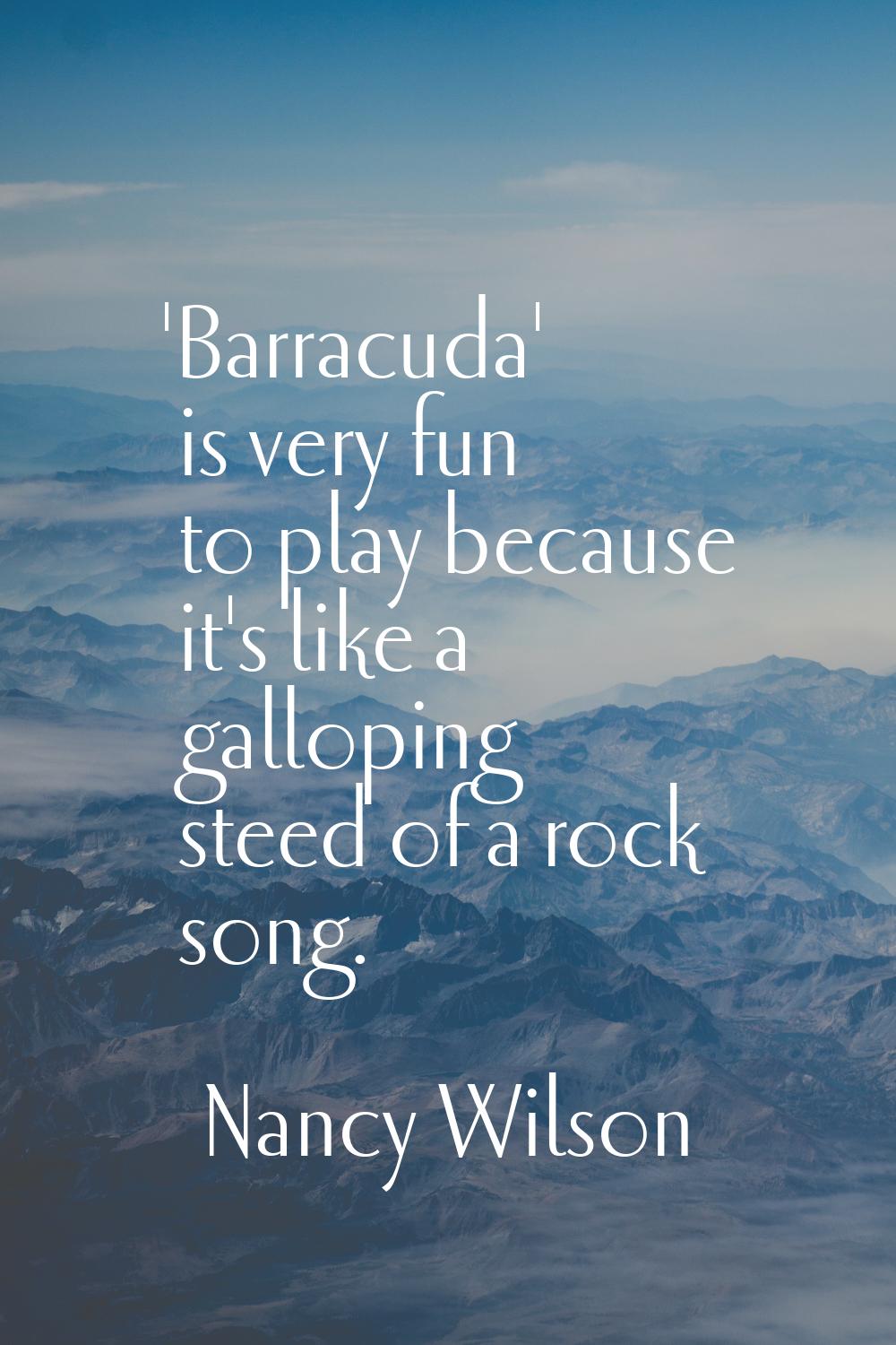 'Barracuda' is very fun to play because it's like a galloping steed of a rock song.