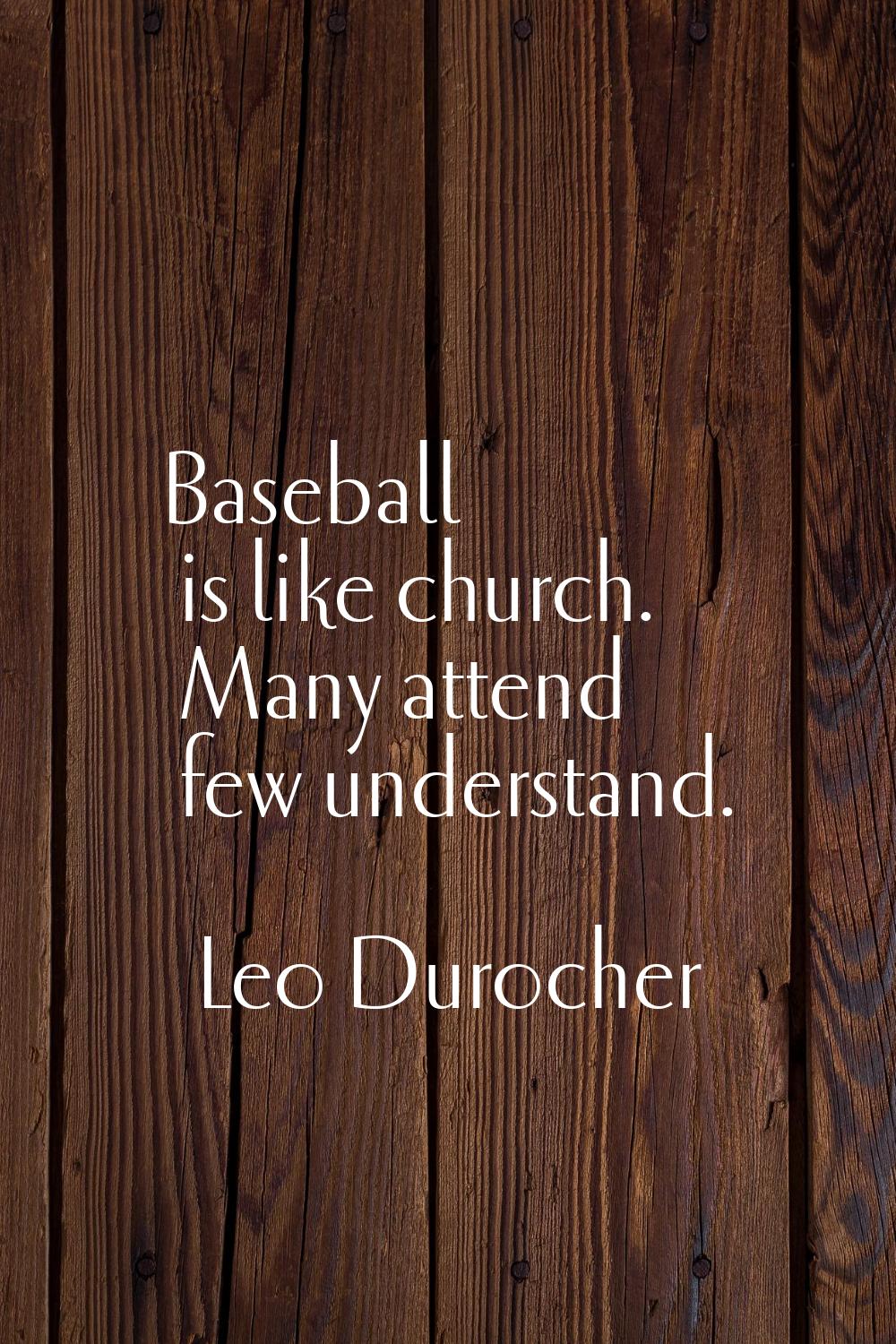 Baseball is like church. Many attend few understand.