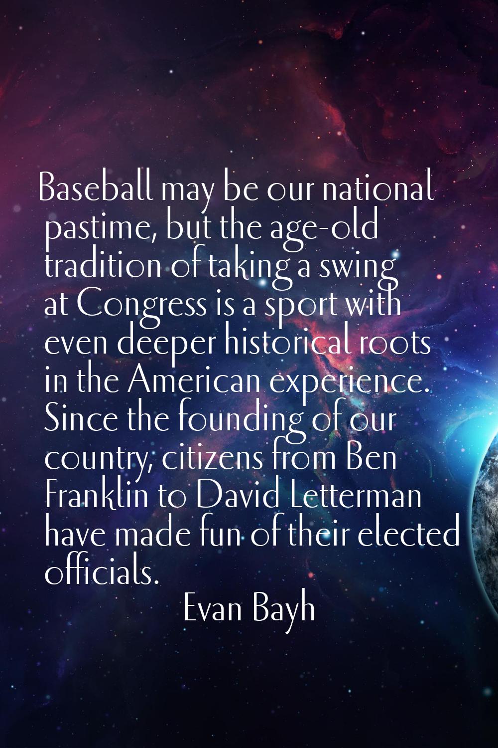 Baseball may be our national pastime, but the age-old tradition of taking a swing at Congress is a 