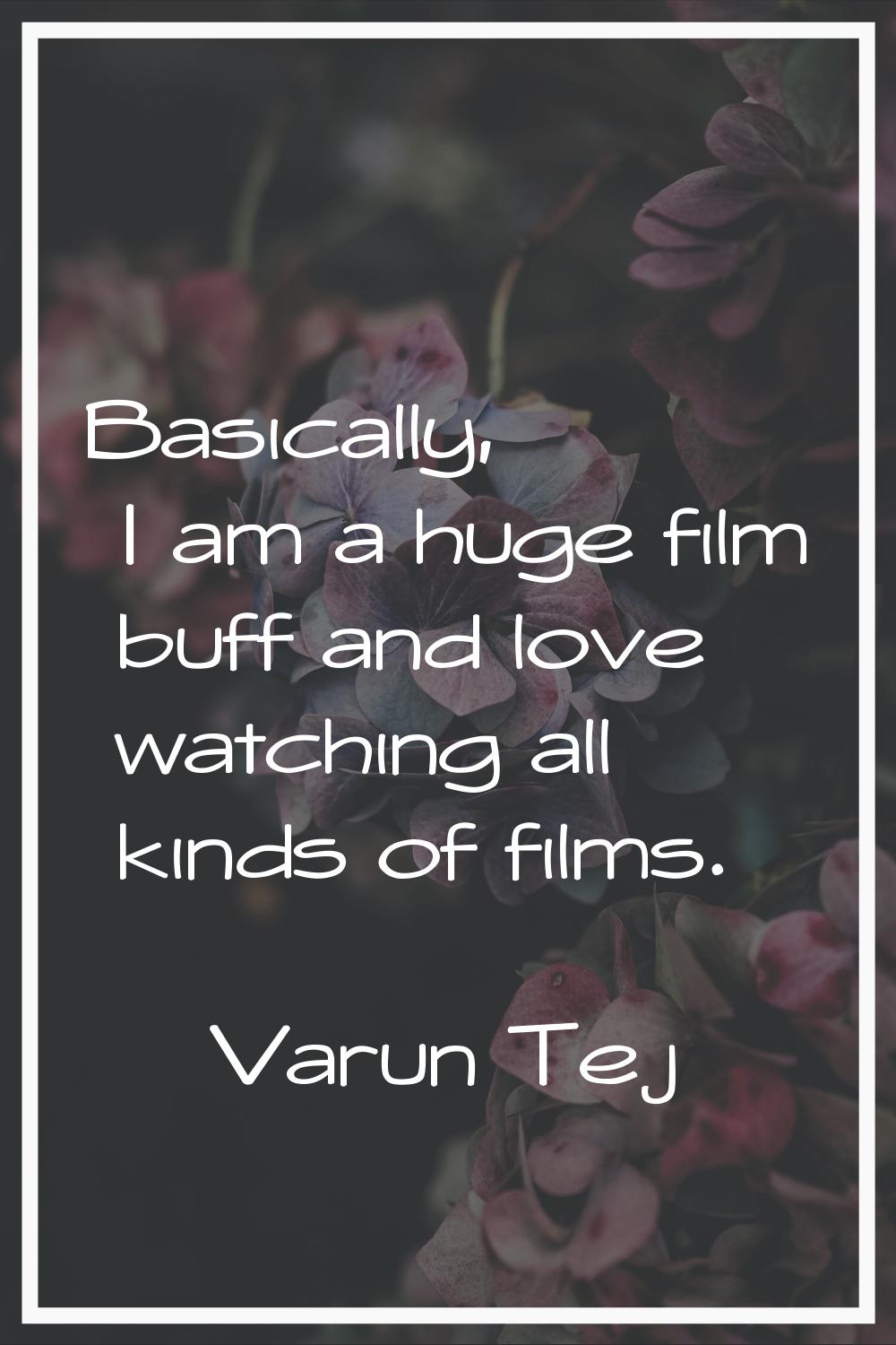Basically, I am a huge film buff and love watching all kinds of films.