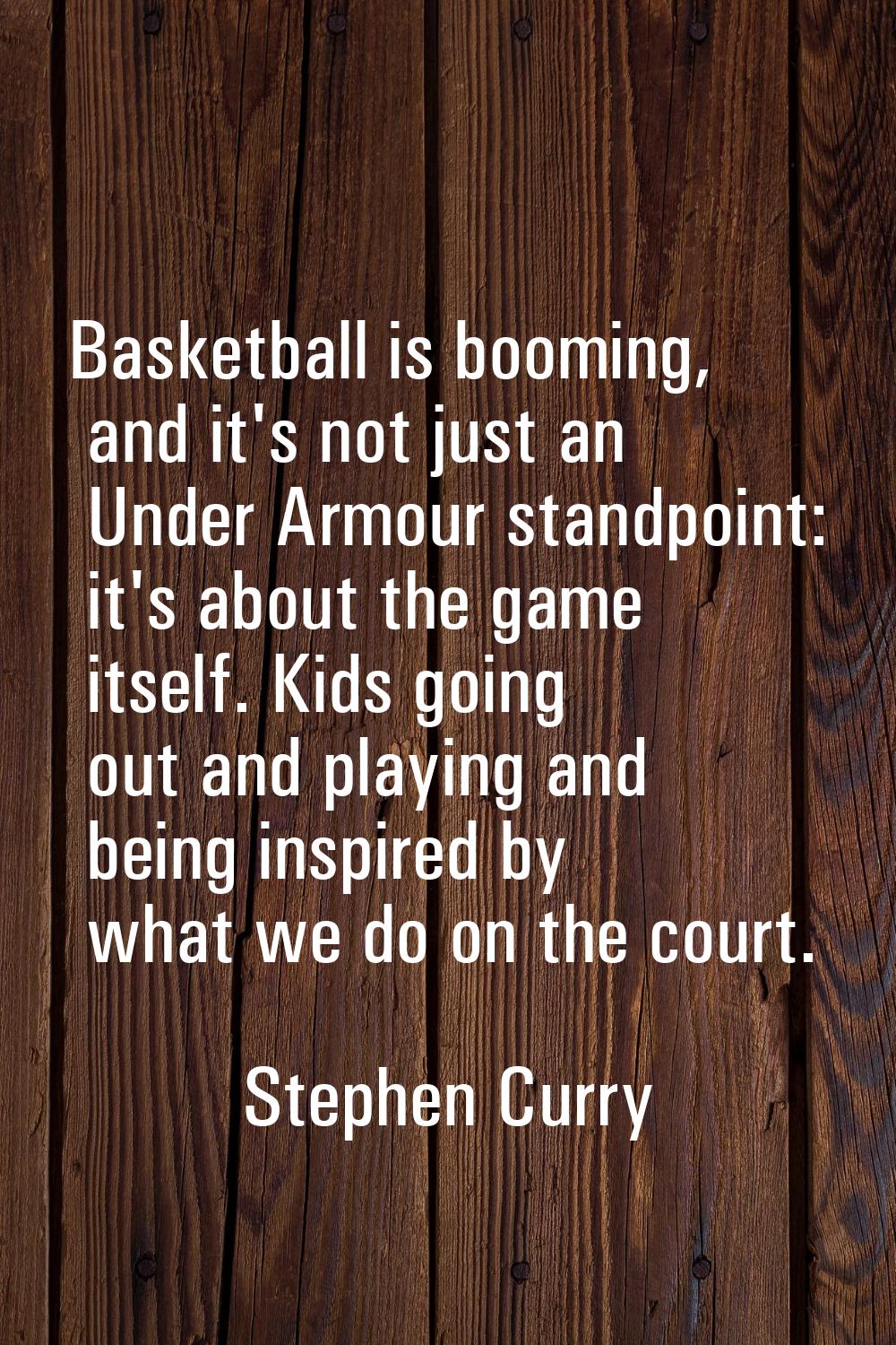 Basketball is booming, and it's not just an Under Armour standpoint: it's about the game itself. Ki