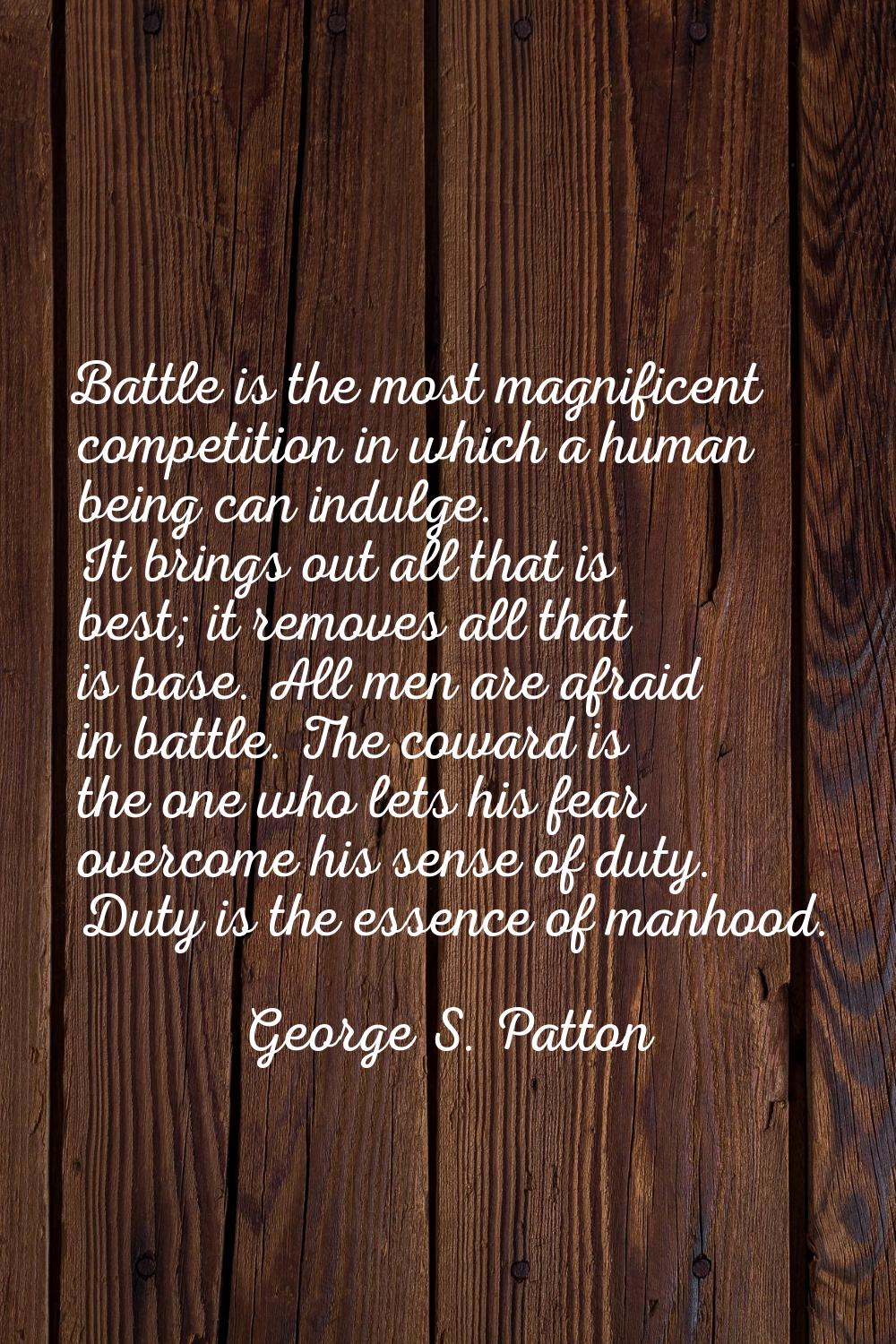 Battle is the most magnificent competition in which a human being can indulge. It brings out all th