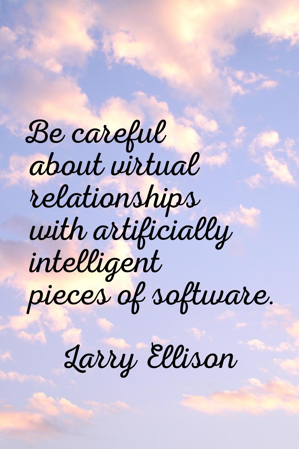 Be careful about virtual relationships with artificially intelligent pieces of software.