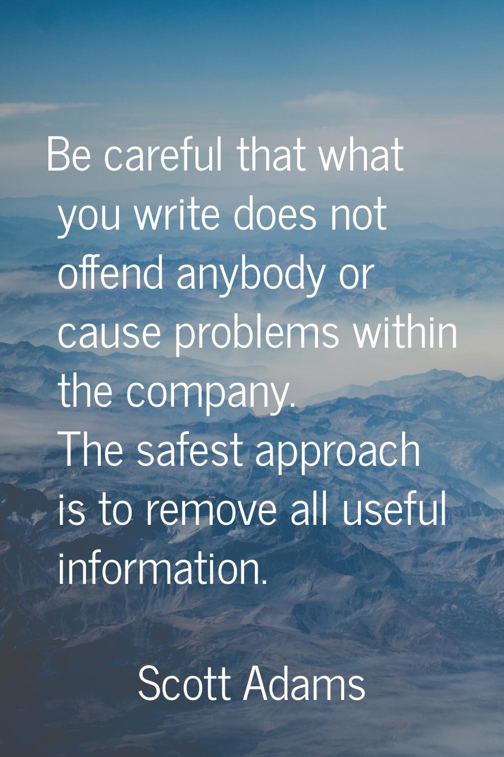 Be careful that what you write does not offend anybody or cause problems within the company. The sa