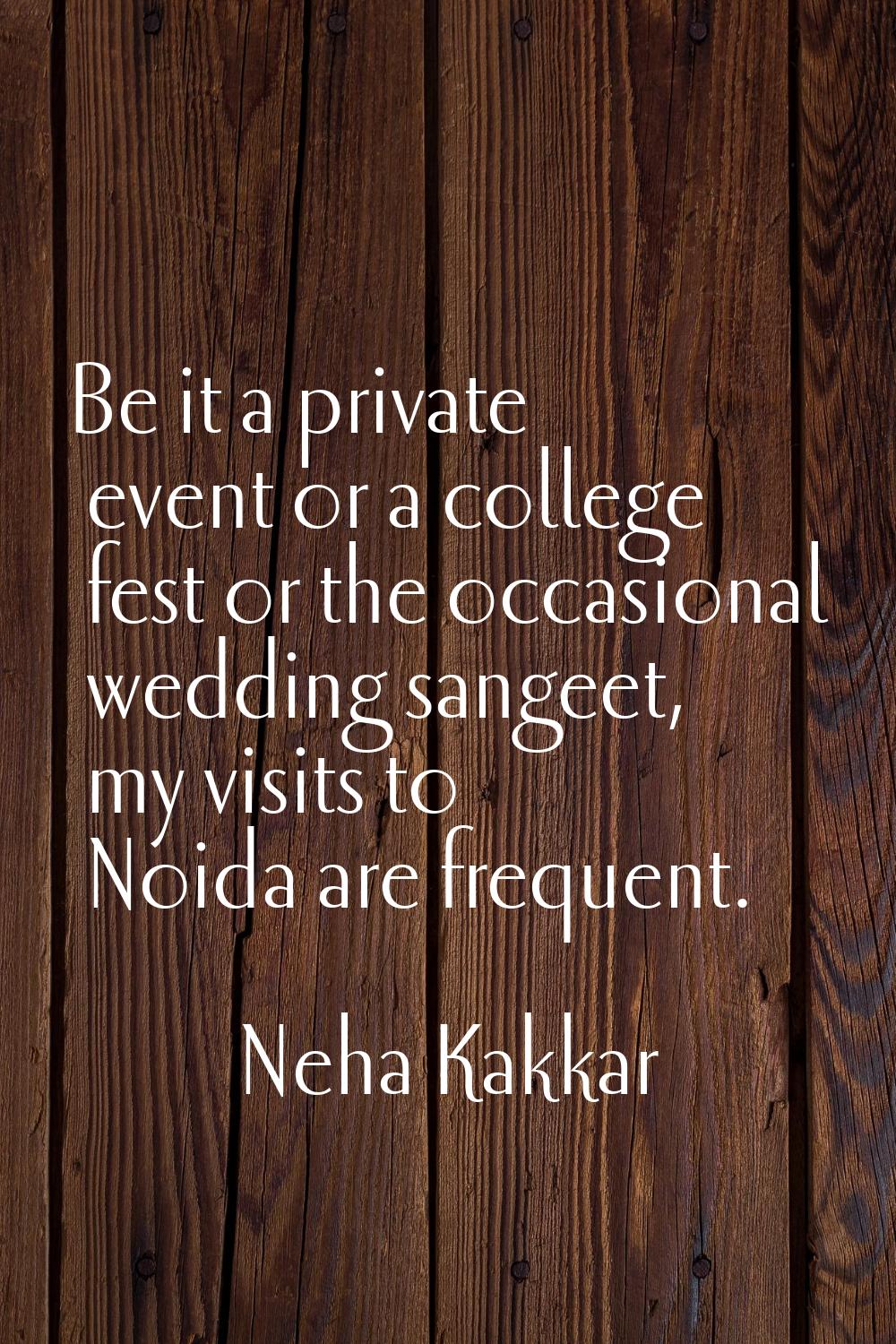 Be it a private event or a college fest or the occasional wedding sangeet, my visits to Noida are f