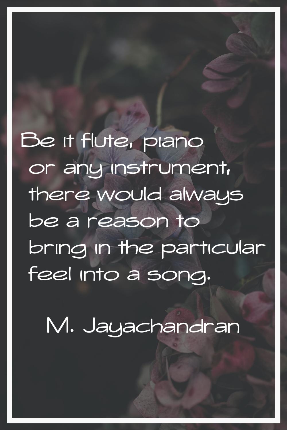 Be it flute, piano or any instrument, there would always be a reason to bring in the particular fee