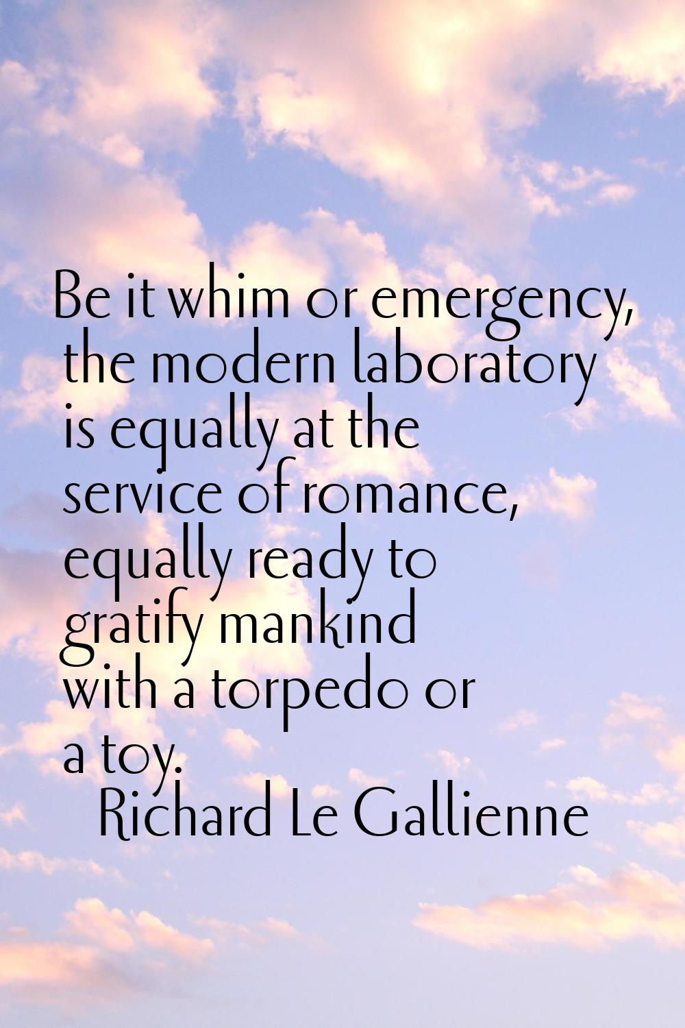 Be it whim or emergency, the modern laboratory is equally at the service of romance, equally ready 