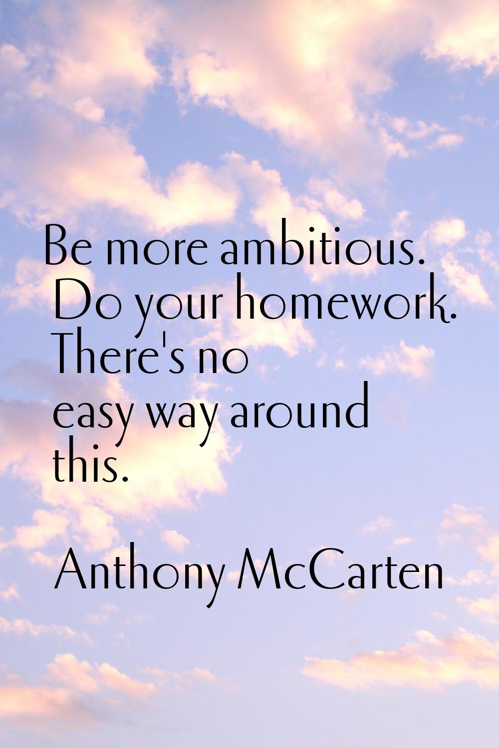 Be more ambitious. Do your homework. There's no easy way around this.