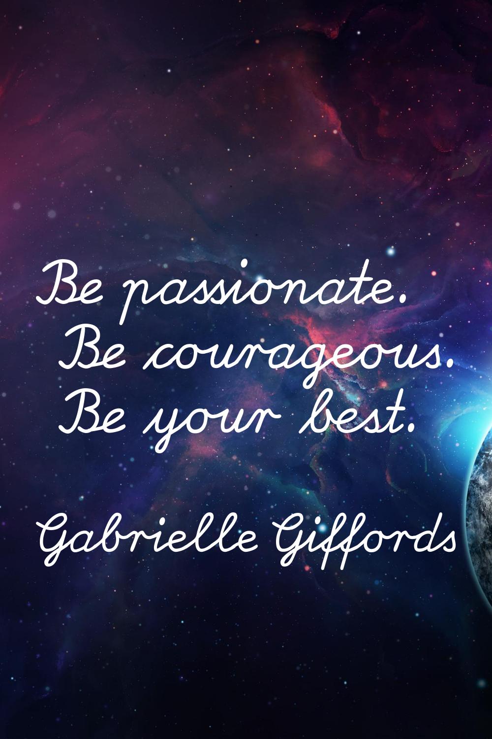 Be passionate. Be courageous. Be your best.