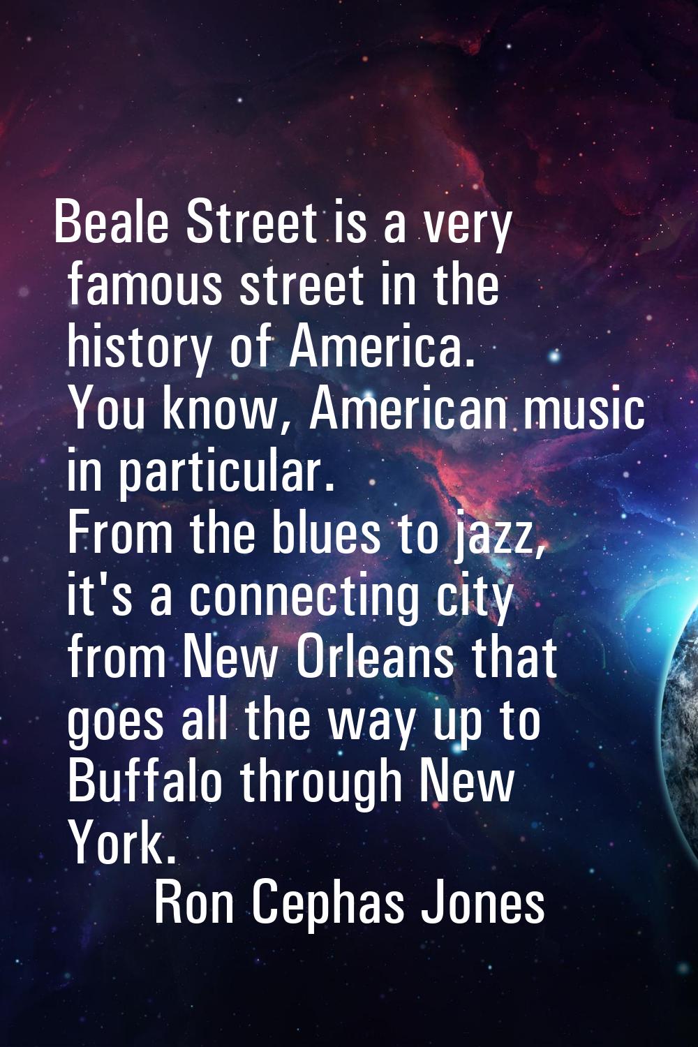 Beale Street is a very famous street in the history of America. You know, American music in particu
