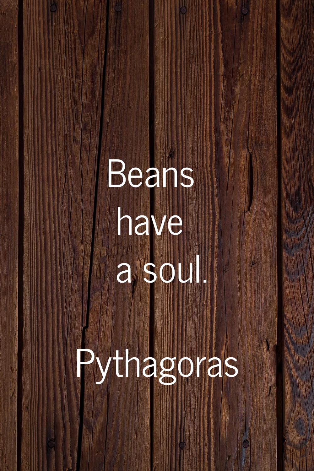 Beans have a soul.