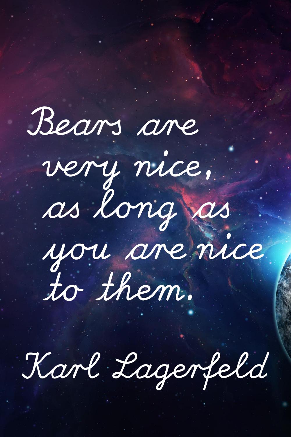 Bears are very nice, as long as you are nice to them.