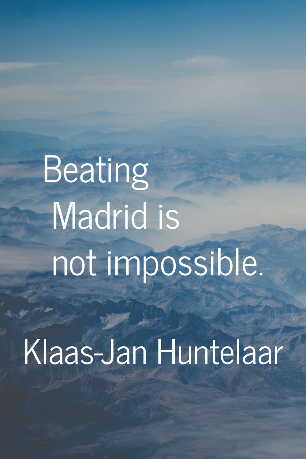Beating Madrid is not impossible.