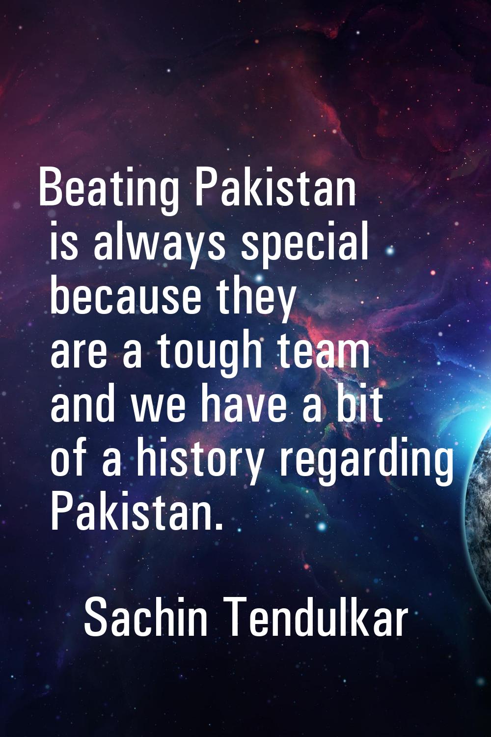 Beating Pakistan is always special because they are a tough team and we have a bit of a history reg
