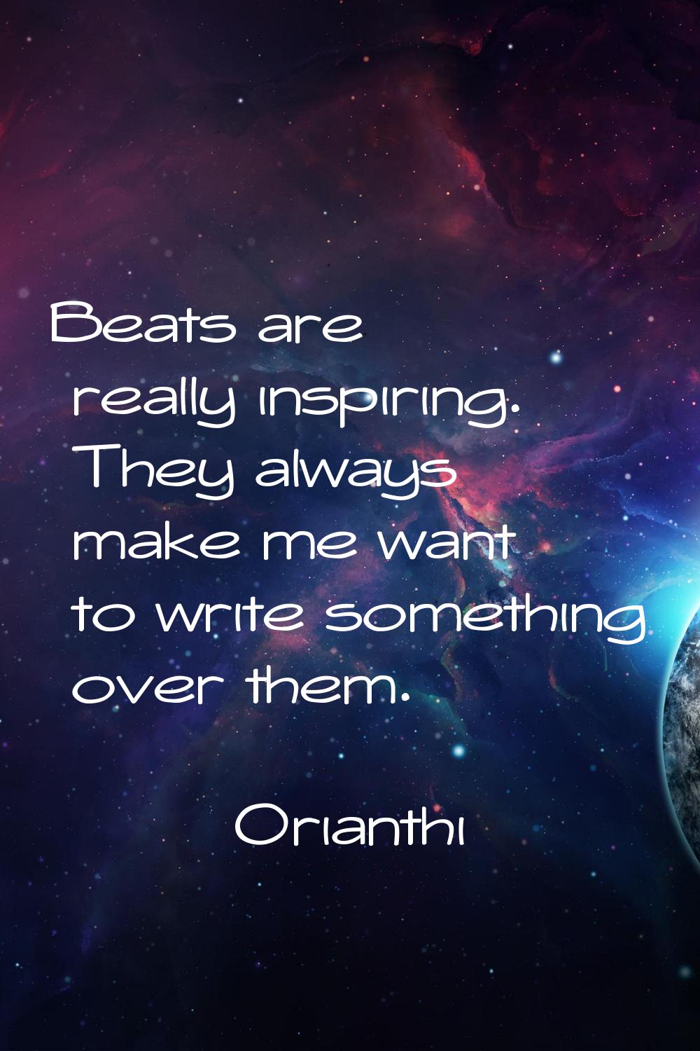 Beats are really inspiring. They always make me want to write something over them.