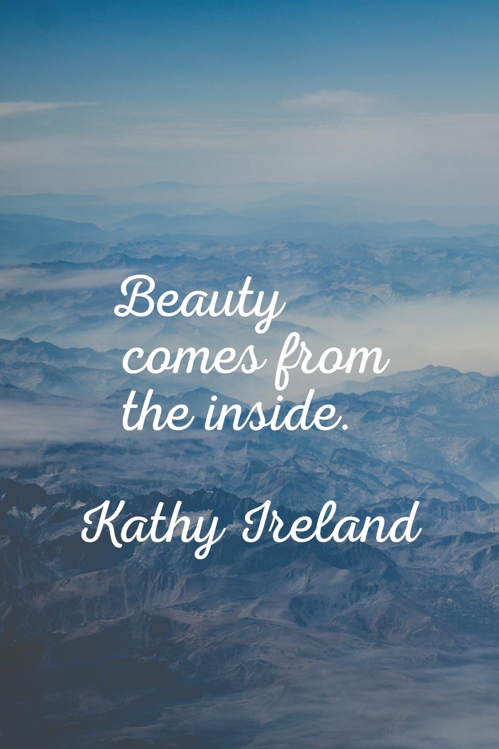 Beauty comes from the inside.