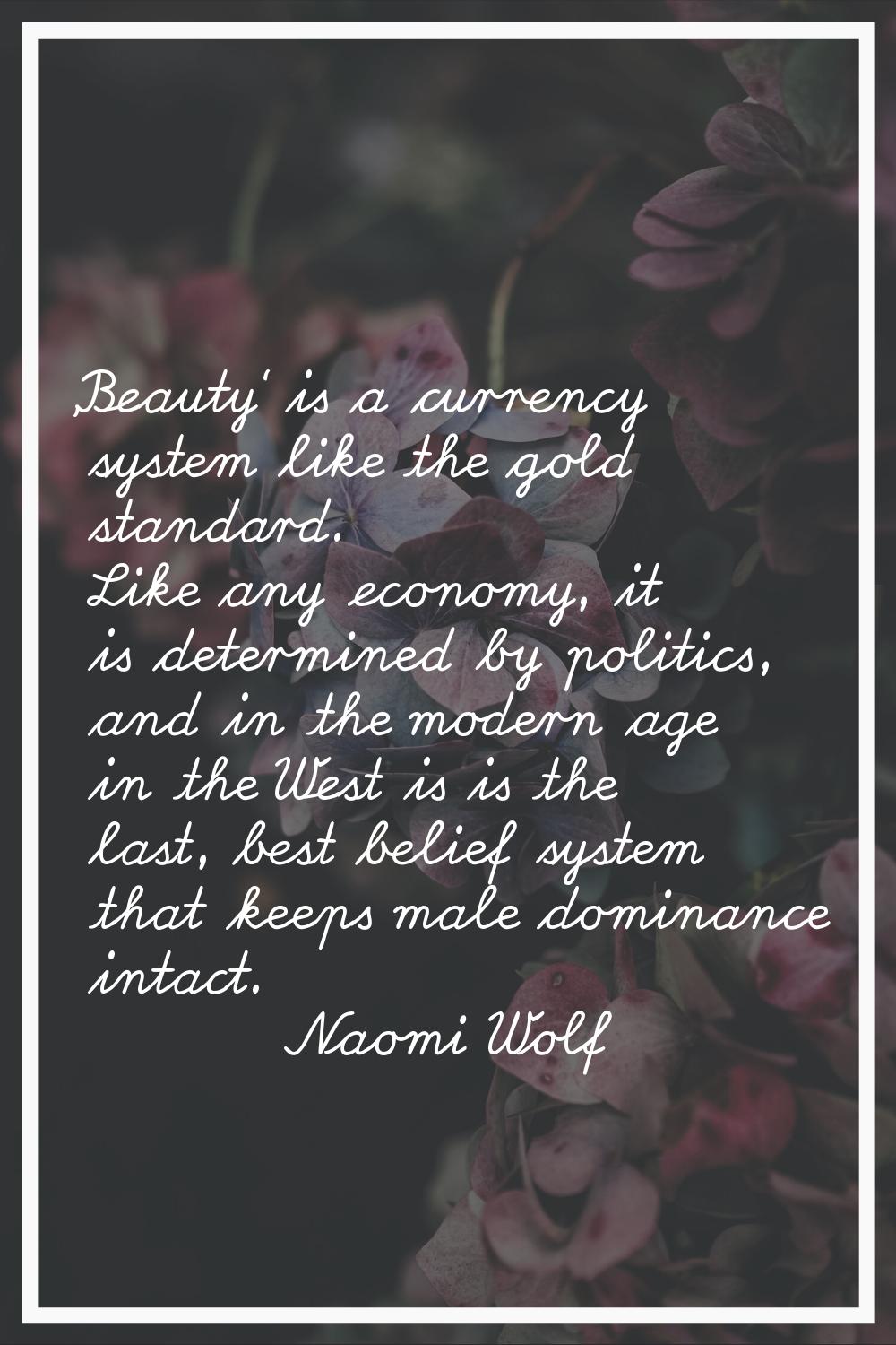 'Beauty' is a currency system like the gold standard. Like any economy, it is determined by politic