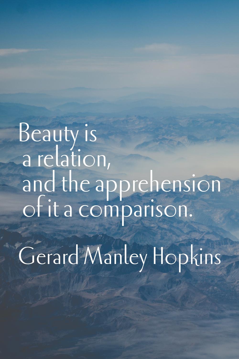 Beauty is a relation, and the apprehension of it a comparison.