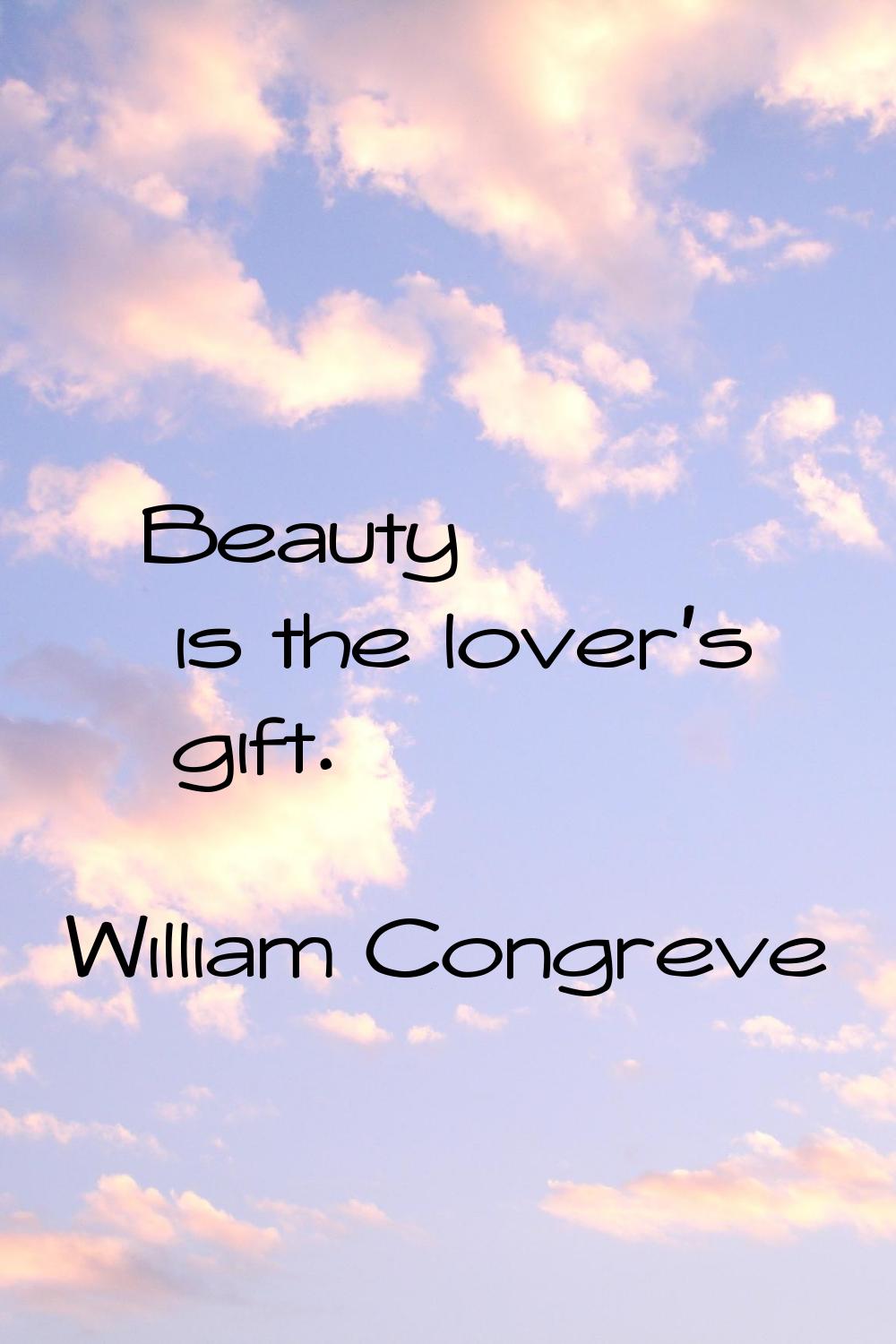 Beauty is the lover's gift.