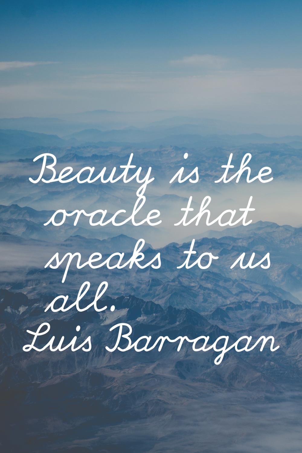 Beauty is the oracle that speaks to us all.
