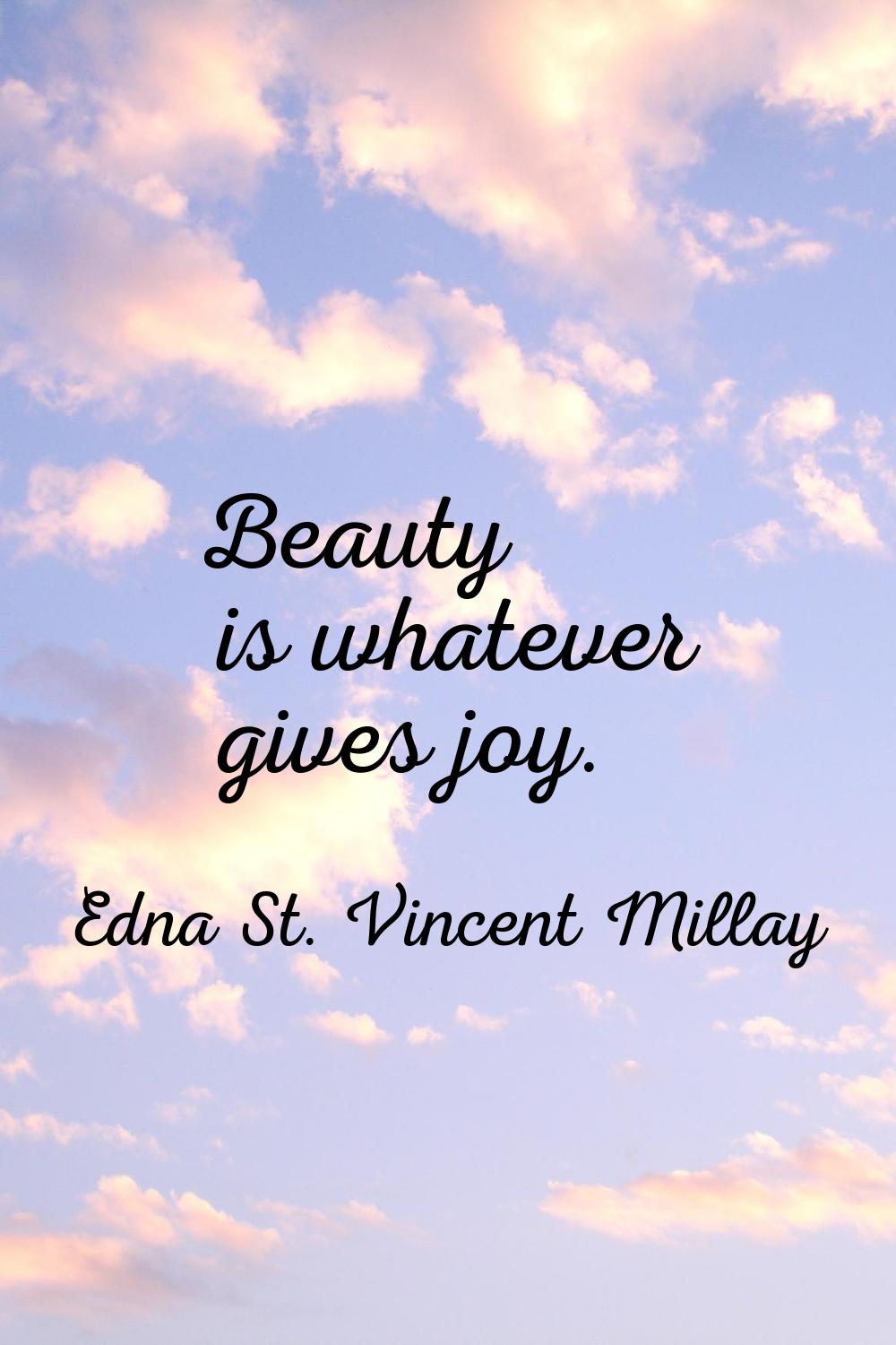 Beauty is whatever gives joy.