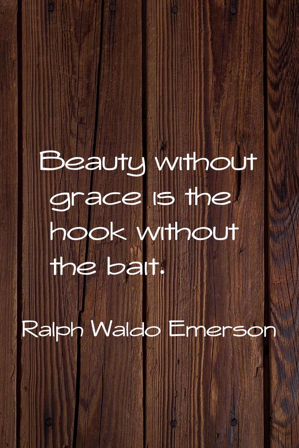 Beauty without grace is the hook without the bait.