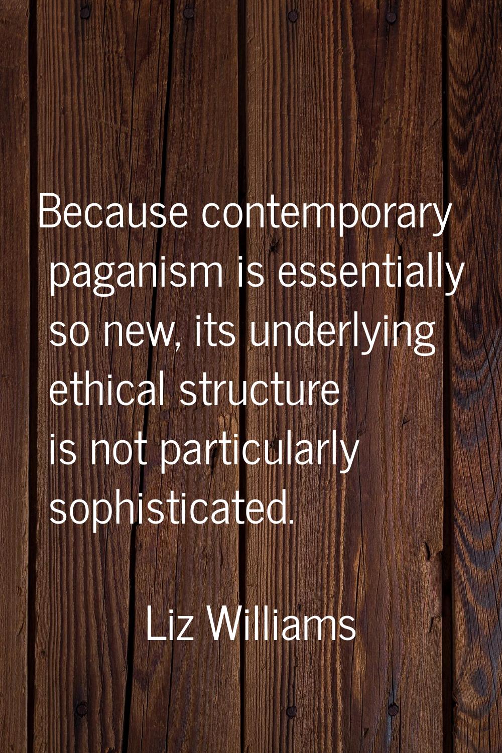 Because contemporary paganism is essentially so new, its underlying ethical structure is not partic