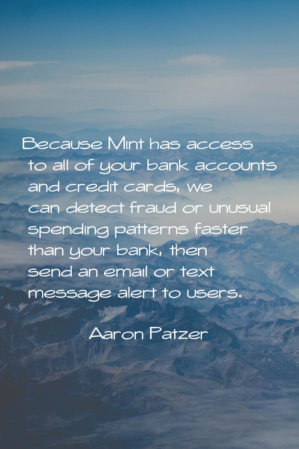 Because Mint has access to all of your bank accounts and credit cards, we can detect fraud or unusu