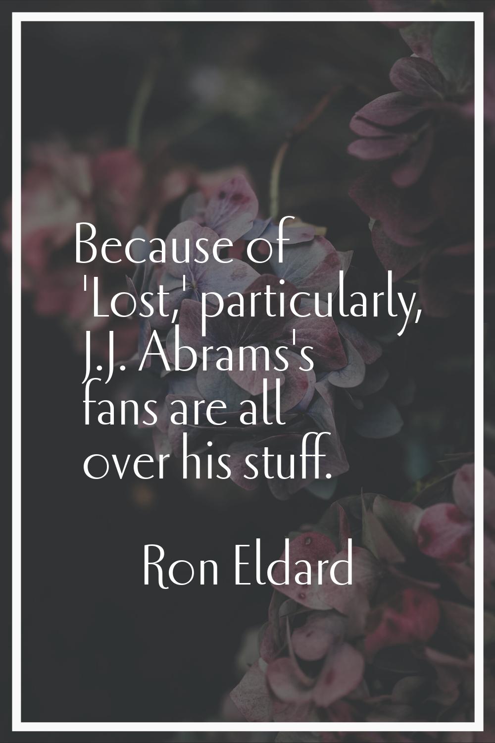 Because of 'Lost,' particularly, J.J. Abrams's fans are all over his stuff.