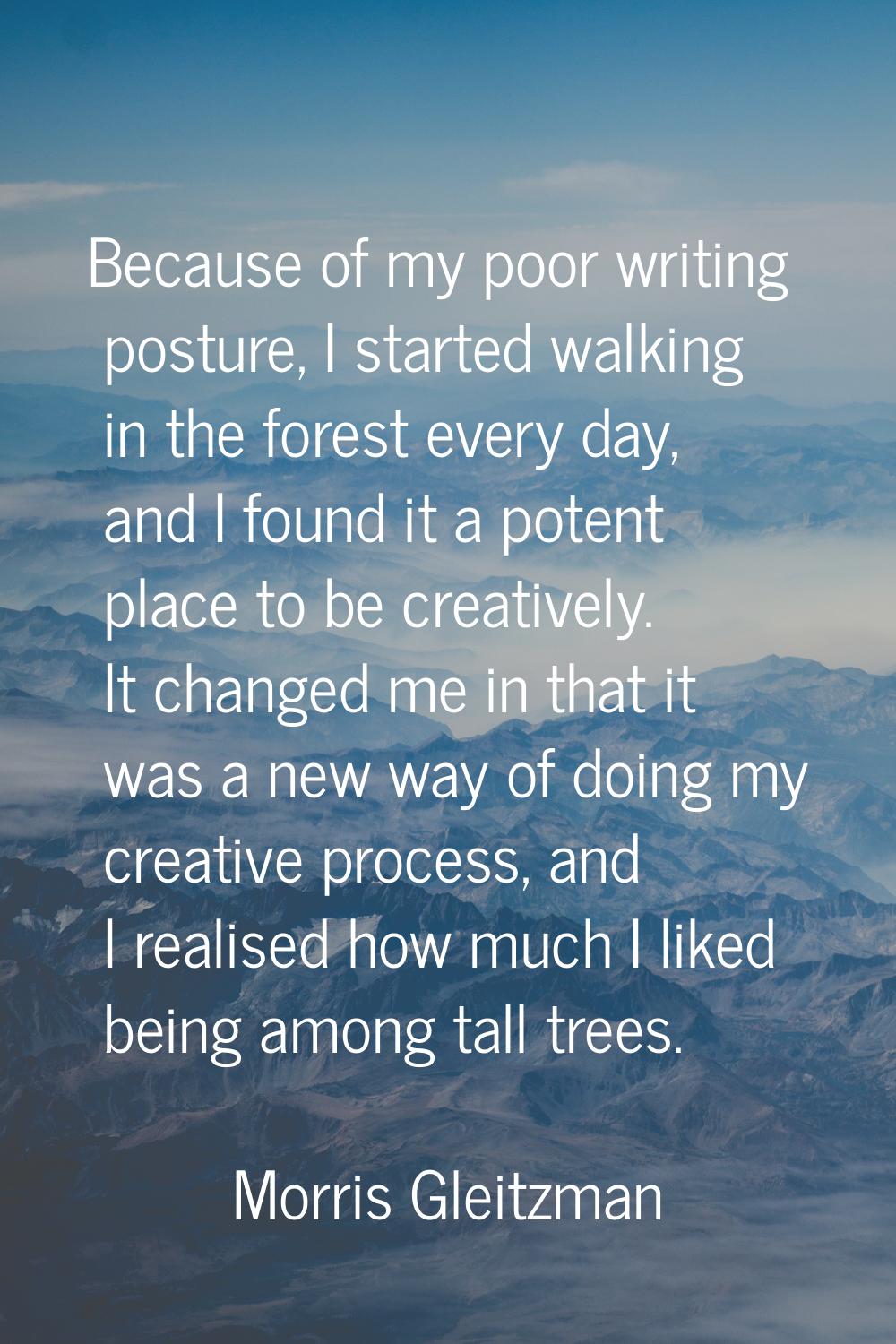 Because of my poor writing posture, I started walking in the forest every day, and I found it a pot