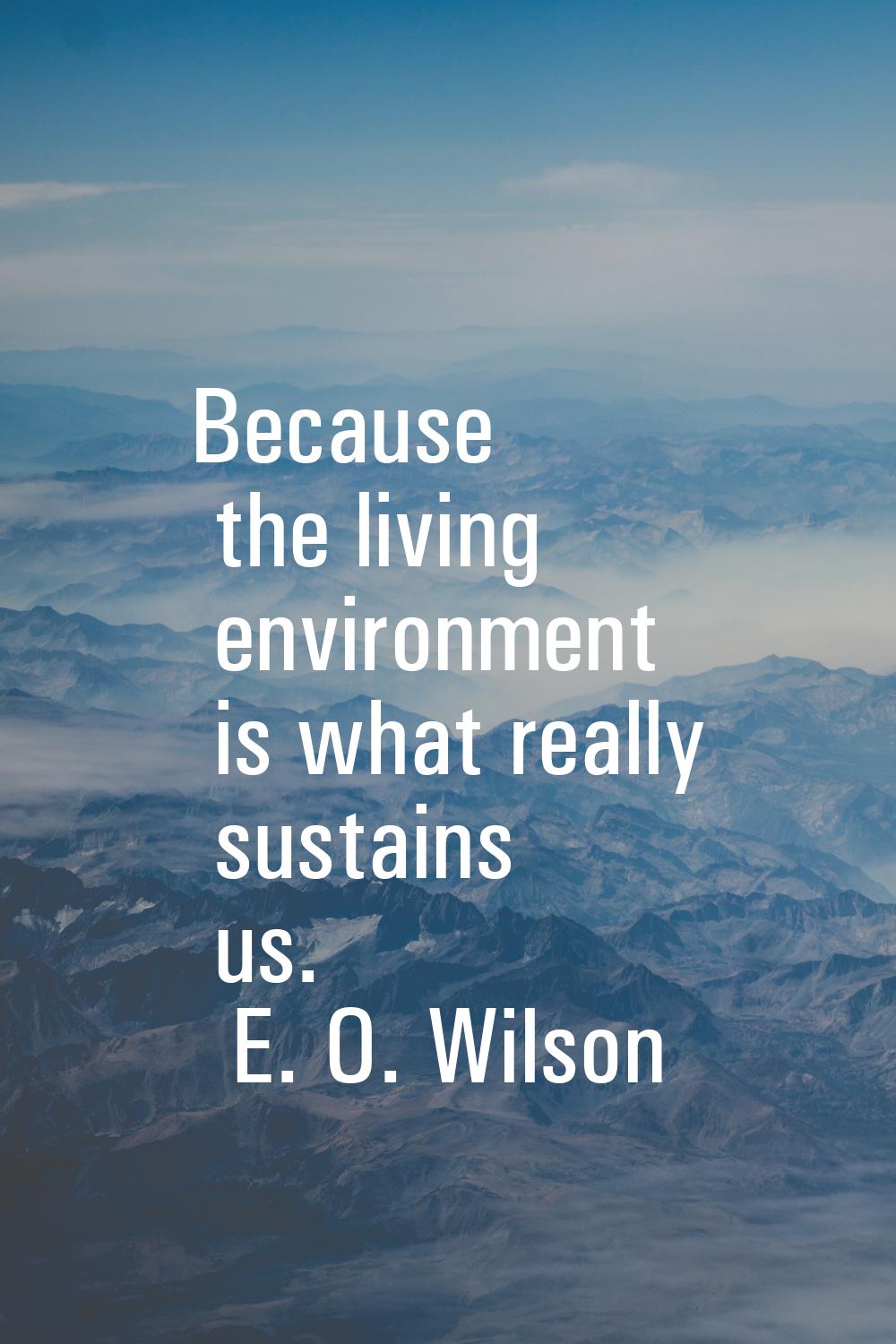 Because the living environment is what really sustains us.