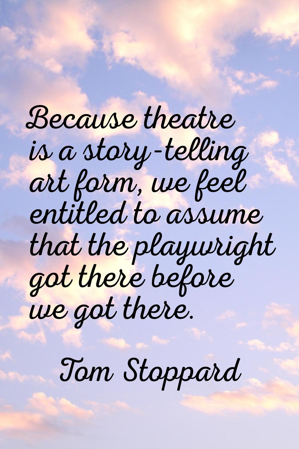 Because theatre is a story-telling art form, we feel entitled to assume that the playwright got the